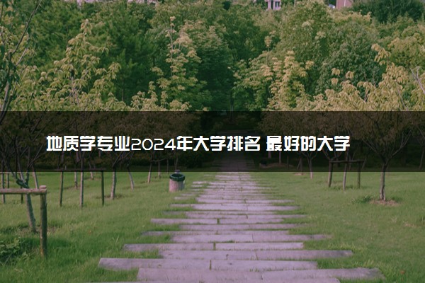 地质学专业2024年大学排名 最好的大学排行榜