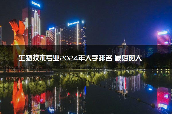 生物技术专业2024年大学排名 最好的大学排行榜