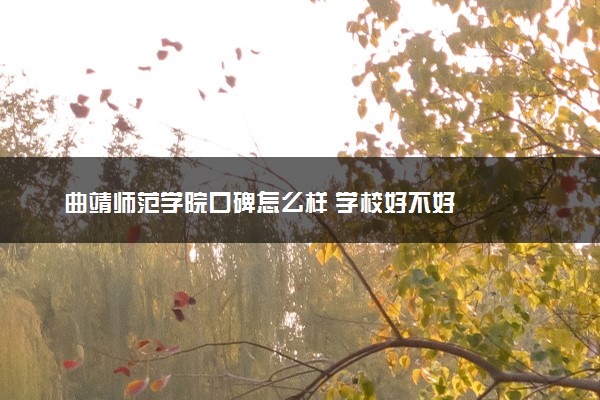 曲靖师范学院口碑怎么样 学校好不好