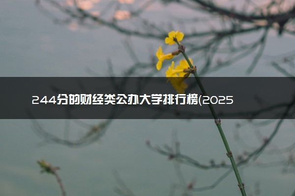 244分的财经类公办大学排行榜（2025考生参考)