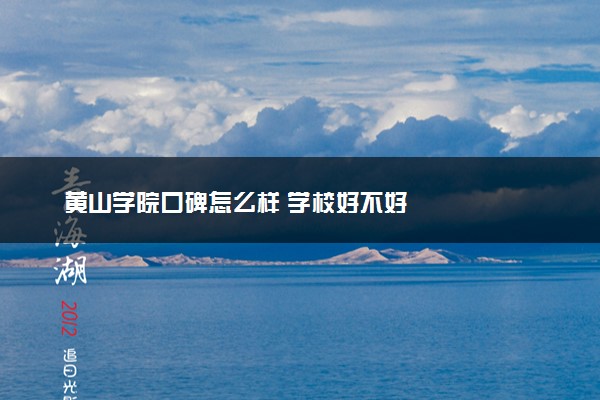 黄山学院口碑怎么样 学校好不好