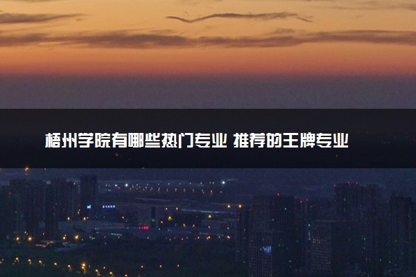 梧州学院有哪些热门专业 推荐的王牌专业
