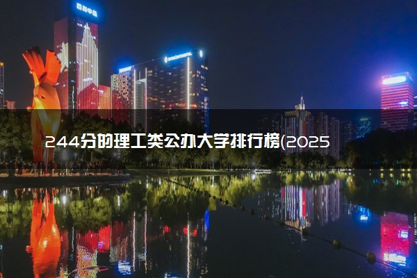 244分的理工类公办大学排行榜（2025考生参考)