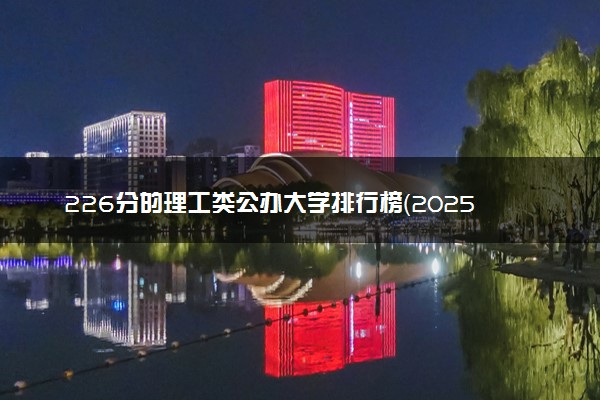 226分的理工类公办大学排行榜（2025考生参考)