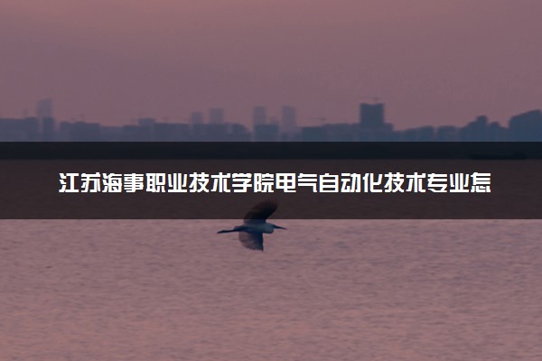 江苏海事职业技术学院电气自动化技术专业怎么样 录取分数线多少
