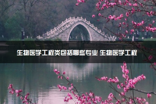生物医学工程类包括哪些专业 生物医学工程类专业开设大学及专业代码