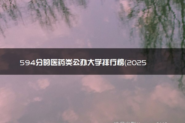 594分的医药类公办大学排行榜（2025考生参考)