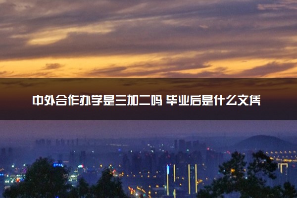 中外合作办学是三加二吗 毕业后是什么文凭