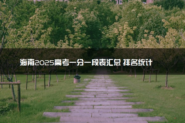 海南2025高考一分一段表汇总 排名统计一览