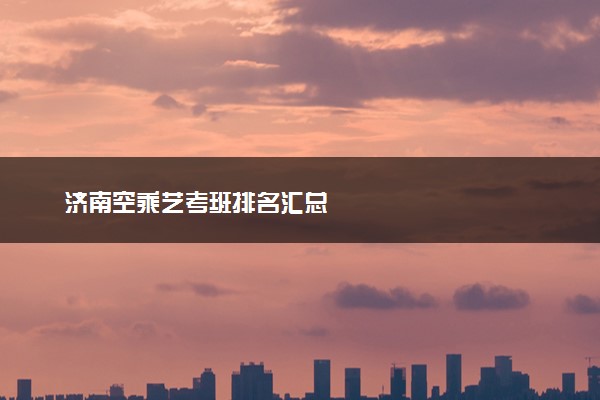 济南空乘艺考班排名汇总