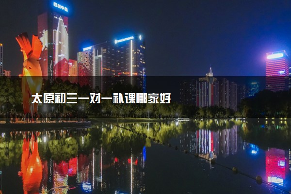 太原初三一对一补课哪家好