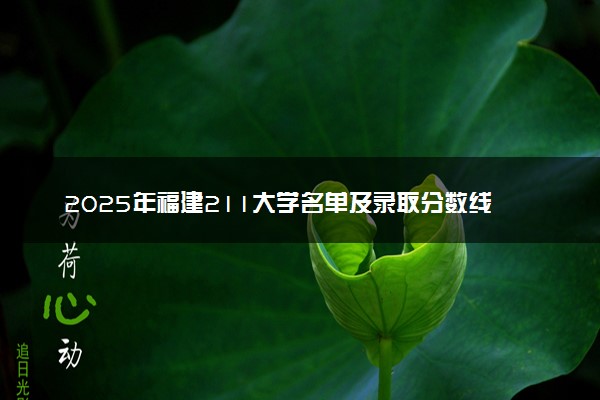 2025年福建211大学名单及录取分数线 全国排名第几