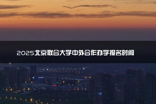 2025北京联合大学中外合作办学报名时间及录取条件