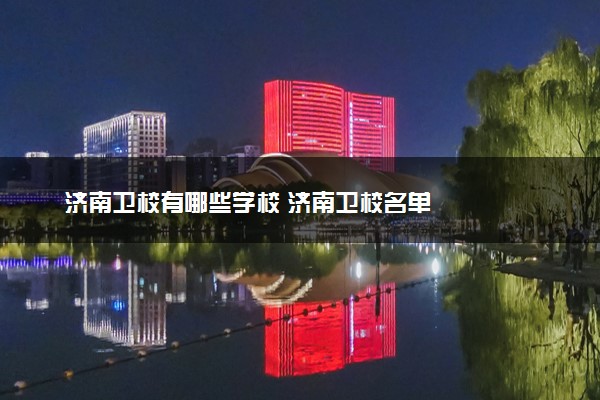济南卫校有哪些学校 济南卫校名单