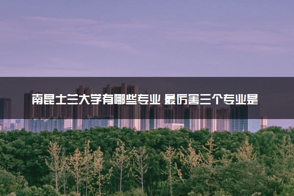南昆士兰大学有哪些专业 最厉害三个专业是什么