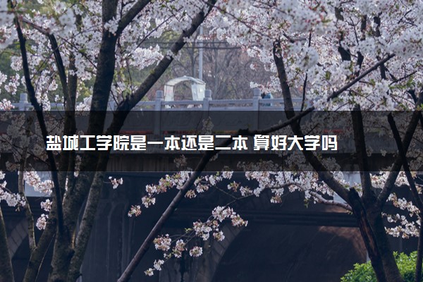 盐城工学院是一本还是二本 算好大学吗