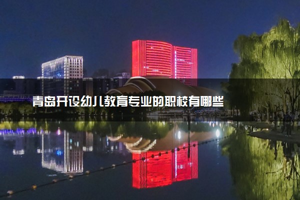 青岛开设幼儿教育专业的职校有哪些