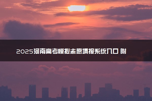 2025河南高考模拟志愿填报系统入口 附填报时间及流程