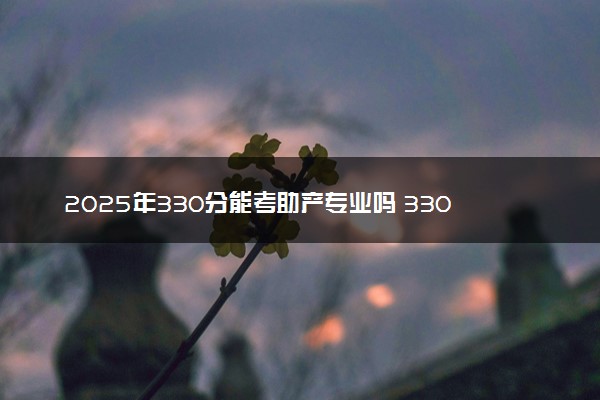 2025年330分能考助产专业吗 330分助产专业大学推荐
