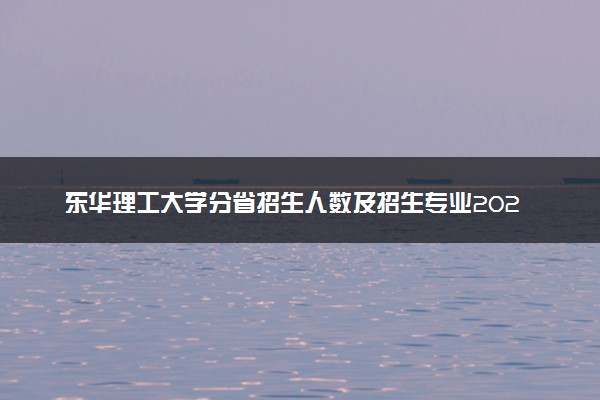 东华理工大学分省招生人数及招生专业2025年招生计划参考