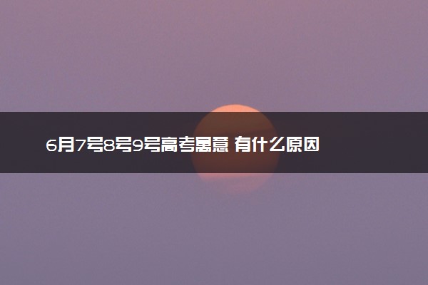 6月7号8号9号高考寓意 有什么原因