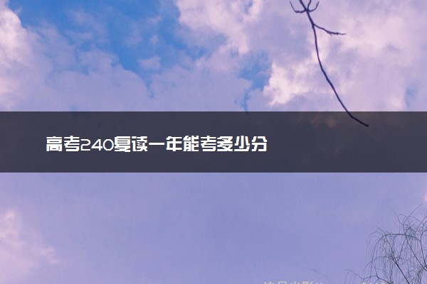 高考240复读一年能考多少分