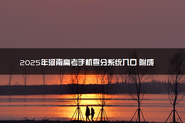 2025年河南高考手机查分系统入口 附成绩查询时间及方法