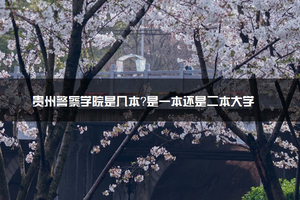 贵州警察学院是几本？是一本还是二本大学