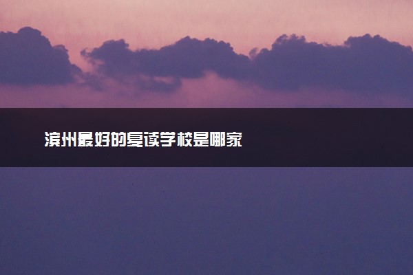 滨州最好的复读学校是哪家
