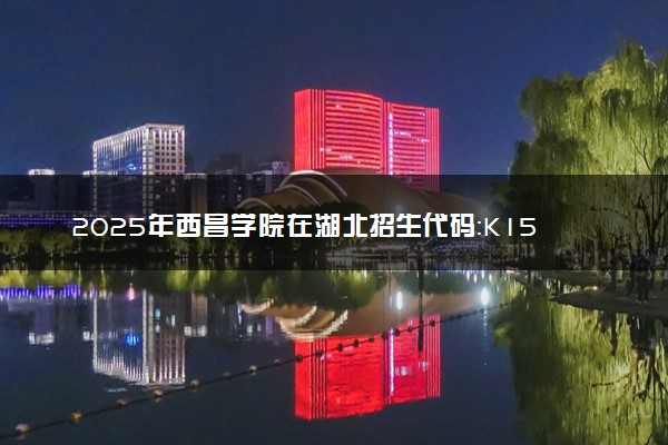 2025年西昌学院在湖北招生代码：K157 专业代码及报考指南