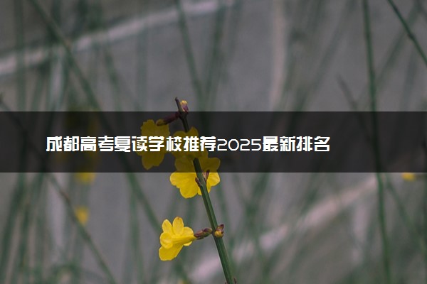 成都高考复读学校推荐2025最新排名