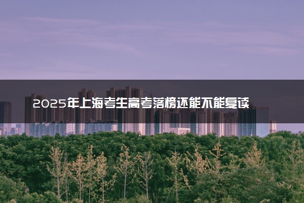 2025年上海考生高考落榜还能不能复读