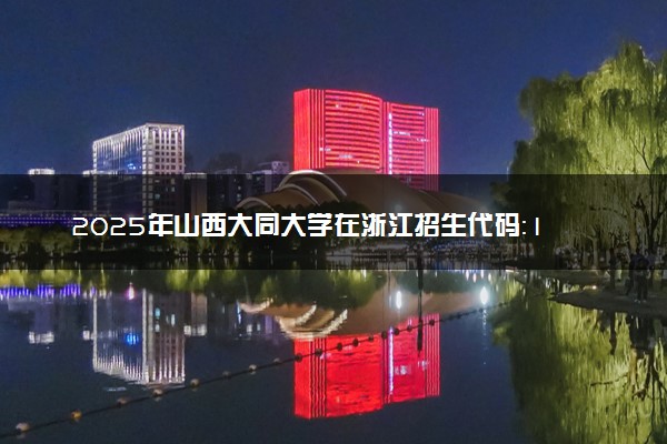 2025年山西大同大学在浙江招生代码：1403 专业代码及报考指南