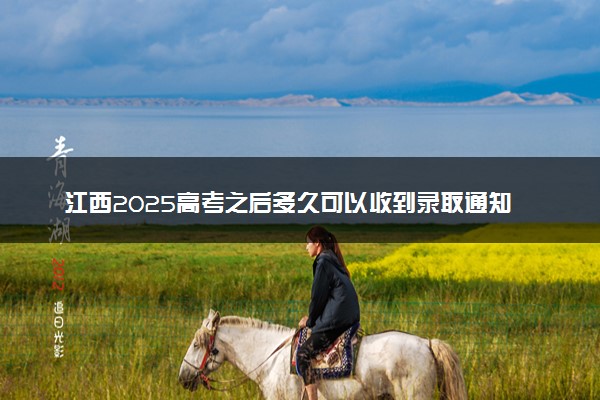 江西2025高考之后多久可以收到录取通知书 一般几月几号拿到