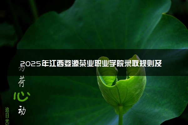 2025年江西婺源茶业职业学院录取规则及专业设置 录取结果一般几天出来
