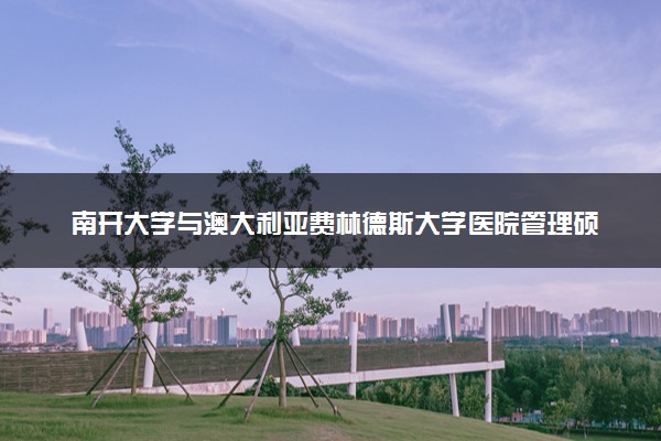 南开大学与澳大利亚费林德斯大学医院管理硕士考试通过率