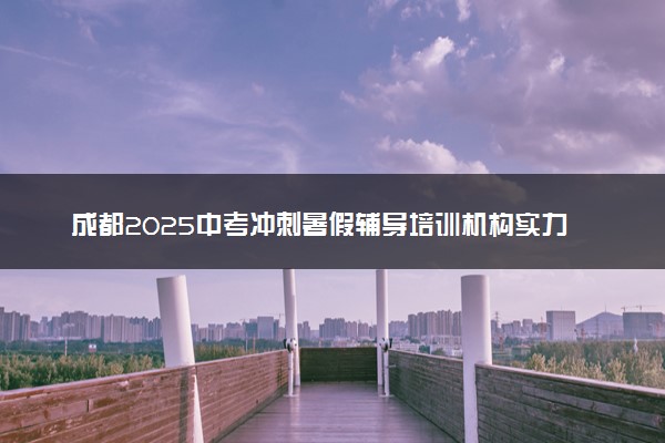 成都2025中考冲刺暑假辅导培训机构实力排名