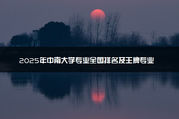 2025年中南大学专业全国排名及王牌专业有哪些