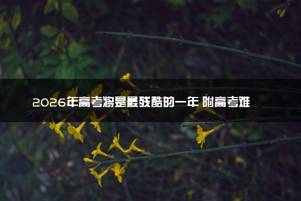 2026年高考将是最残酷的一年 附高考难度预测