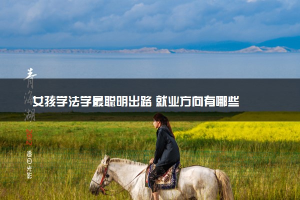 女孩学法学最聪明出路 就业方向有哪些