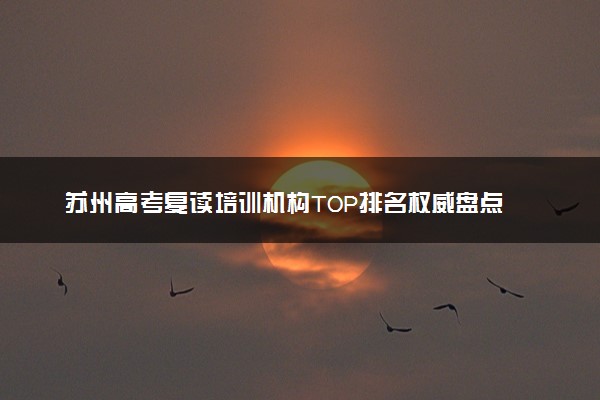 苏州高考复读培训机构TOP排名权威盘点