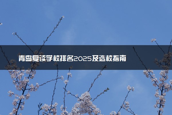 青岛复读学校排名2025及选校指南