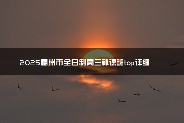 2025福州市全日制高三补课班top详细攻略